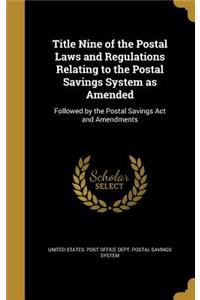 Title Nine of the Postal Laws and Regulations Relating to the Postal Savings System as Amended
