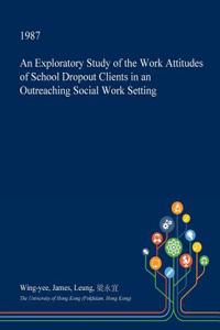 An Exploratory Study of the Work Attitudes of School Dropout Clients in an Outreaching Social Work Setting