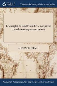 Le Complot de Famille: Ou, Le Temps Passe Comedie En Cinq Actes Et En Vers