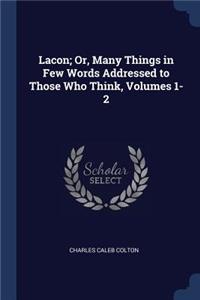 Lacon; Or, Many Things in Few Words Addressed to Those Who Think, Volumes 1-2