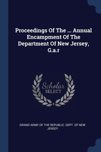 Proceedings Of The ... Annual Encampment Of The Department Of New Jersey, G.a.r