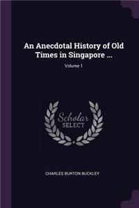 An Anecdotal History of Old Times in Singapore ...; Volume 1