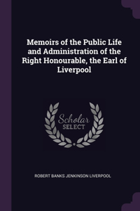 Memoirs of the Public Life and Administration of the Right Honourable, the Earl of Liverpool