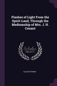 Flashes of Light From the Spirit-Land, Through the Mediumship of Mrs. J. H. Conant
