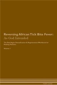Reversing African Tick Bite Fever: As God Intended the Raw Vegan Plant-Based Detoxification & Regeneration Workbook for Healing Patients. Volume 1