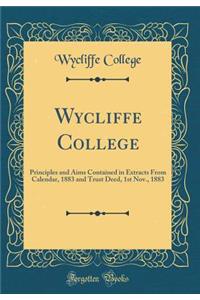 Wycliffe College: Principles and Aims Contained in Extracts from Calendar, 1883 and Trust Deed, 1st Nov., 1883 (Classic Reprint)