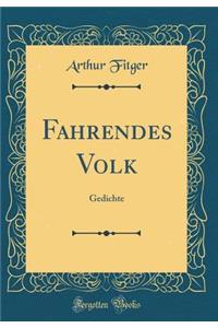 Fahrendes Volk: Gedichte (Classic Reprint)