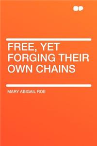 Free, Yet Forging Their Own Chains