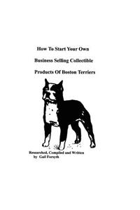How To Start Your Own Business Selling Collectible Products Of Boston Terriers