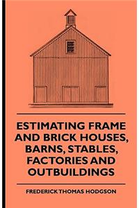 Estimating Frame and Brick Houses, Barns, Stables, Factories and Outbuildings