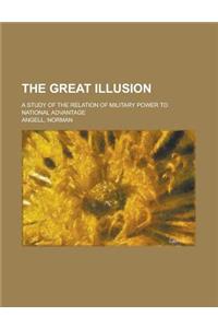 The Great Illusion; A Study of the Relation of Military Power to National Advantage