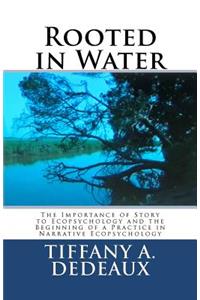 Rooted in Water: The Importance of Story to Ecopsychology and the Beginning of a Practice in Narrative Ecopsychology