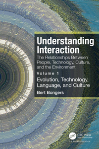 Understanding Interaction: The Relationships Between People, Technology, Culture, and the Environment: The Relationships Between People, Technology, Culture, and the Environment: Volume 1: Evolution, Technology, Language and Culture