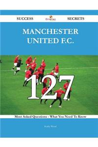 Manchester United F.C. 127 Success Secrets - 127 Most Asked Questions on Manchester United F.C. - What You Need to Know