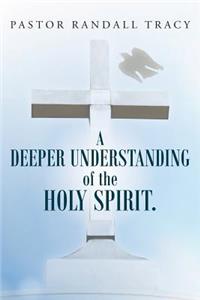 Deeper Understanding of the Holy Spirit.