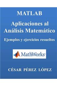 Matlab. Aplicaciones Al Analisis Matematico. Ejemplos Y Ejercicios Resueltos