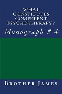 What Constitutes Competent Psychotherapy ?: Monograph # 4