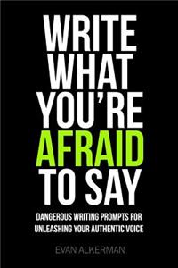 Write What You're Afraid To Say