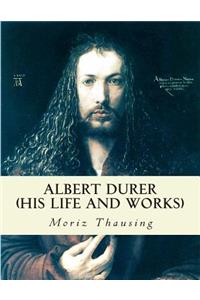 Albert Durer (His Life and Works)