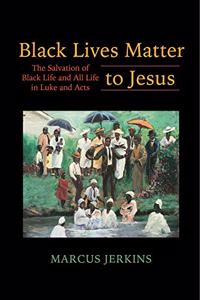 Black Lives Matter to Jesus: The Salvation of Black Life and All Life in Luke and Acts