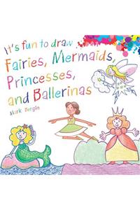 It's Fun to Draw Fairies, Mermaids, Princesses, and Ballerinas