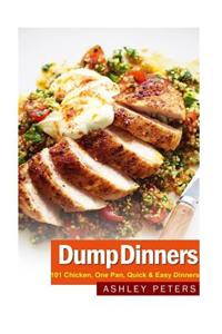 Dump Dinners: 101 Chicken, One Pan, Quick & Easy Dinners