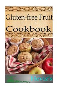 Gluten-Free Fruit 101. Delicious, Nutritious, Low Budget, Mouth Watering Gluten-Free Fruit Cookbook