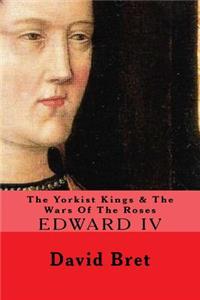 The Yorkist Kings & The Wars Of The Roses