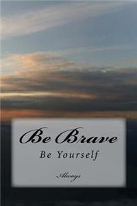 Be brave