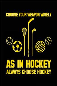 Choose Your Weapon Wisely As In Hockey Always Choose Hockey