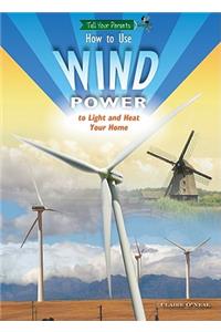 How to Use Wind Power to Light and Heat Your Home