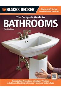 Black & Decker the Complete Guide to Bathrooms, Third Edition: *remodeling on a Budget * Vanities & Cabinets * Plumbing & Fixtures * Showers, Sinks & Tubs