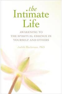 The Intimate Life: Awakening to the Spiritual Essence in Yourself and Others