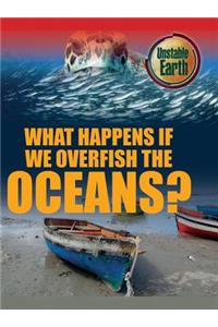 What Happens If We Overfish the Oceans?
