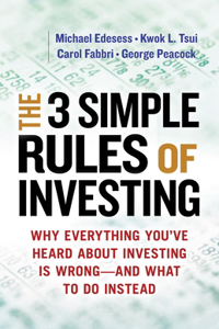 The Three Simple Rules of Investing: Why Everything You've Heard about Investing Is Wrong - and What to Do Instead