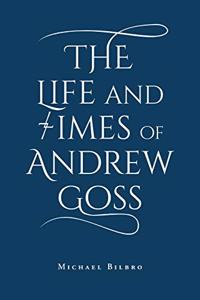 The Life and Times of Andrew Goss