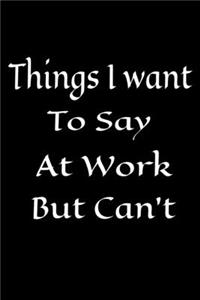 Things I Want To Say at Work But Can't