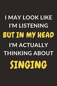 I May Look Like I'm Listening But In My Head I'm Actually Thinking About Singing