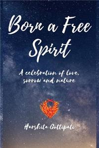 Born A Free Spirit: A celebration of love, sorrow and nature