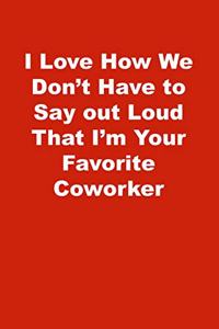 I Love How We Don't Have to Say out Loud That I'm Your Favorite Coworker: Lined Notebook, Red cover