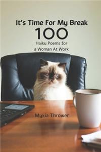 It's Time For My Break: 100 Haiku Poems For a Woman At Work