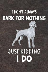 I Don't Always Bark For Nothing Just Kidding I Do