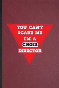 You Can't Scare Me I'm a Choir Director