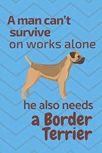 man can't survive on works alone he also needs a Border Terrier