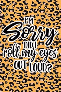 I'm Sorry Did I Roll My Eyes Out Loud