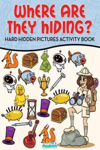 Where Are They Hiding? Hard Hidden Pictures Activity Book