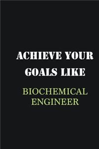 Achieve Your Goals Like Biochemical Engineer