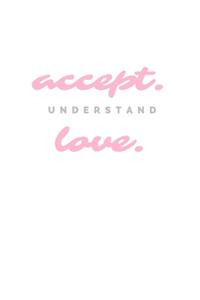 Accept. Understand. Love