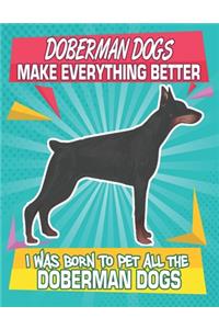 Doberman Dogs Make Everything Better I Was Born To Pet All The Doberman Dogs