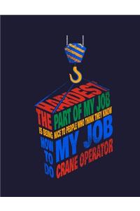 The Hardest Part of my Job is being Nice to People who Think they Know How to do my Job Crane Operator